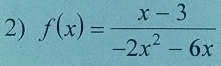 f(x)= (x-3)/-2x^2-6x 