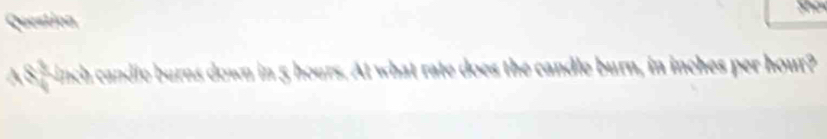 S --inch candle burns down in 5 hours. At what rate does the candle burn, in inches per hour?