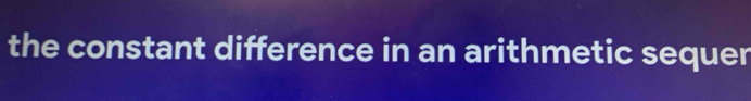 the constant difference in an arithmetic sequer