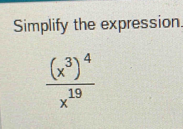 Simplify the expression.
frac (x^3)^4x^(19)