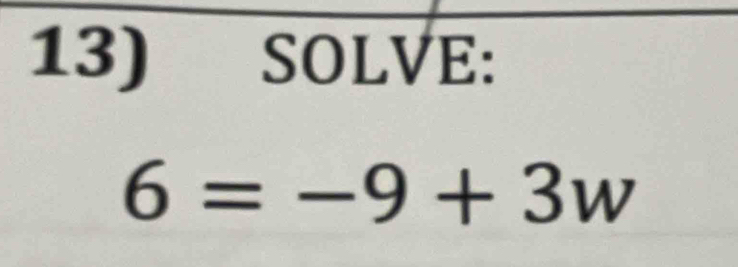 SOLVE:
6=-9+3w