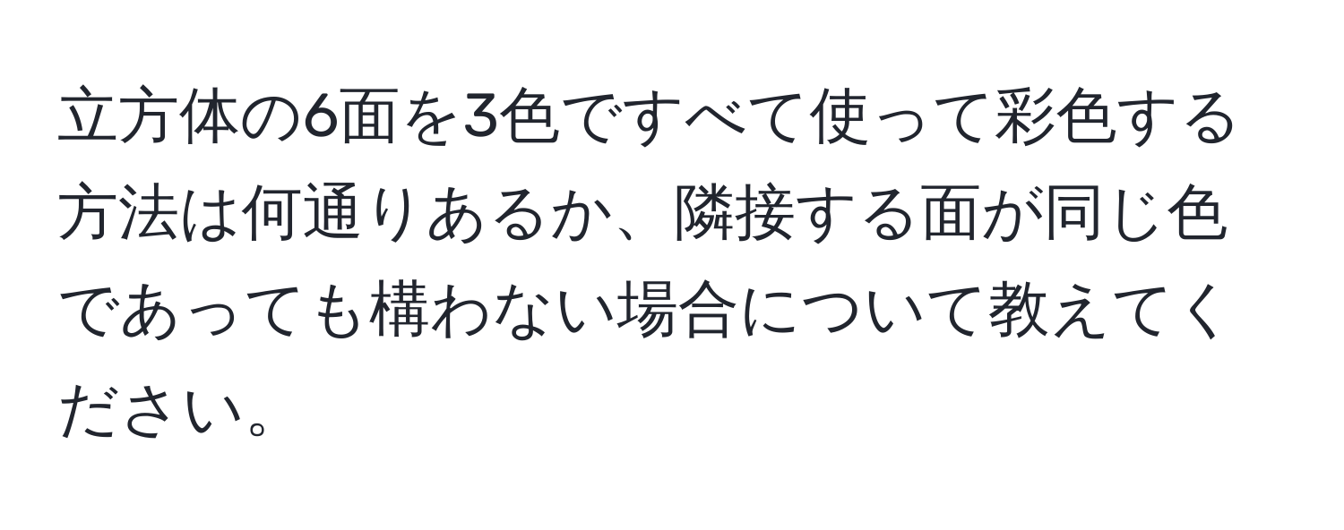 立方体の6面を3色ですべて使って彩色する方法は何通りあるか、隣接する面が同じ色であっても構わない場合について教えてください。