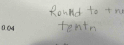 Round to +ry
tentn