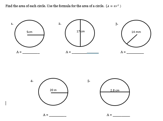 Find the area of each circle. Use the formula for the area of a circle. (A=π r^2)
1 
2. 
3. 

_ A=
A= _
A= _ 
4. 
5. 

_ A=
_ A=