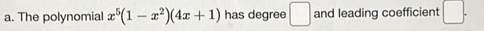 The polynomial x^5(1-x^2)(4x+1) has degree □ and leading coefficient □.