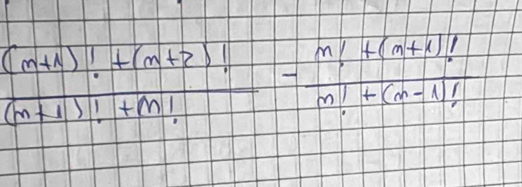  ((m+1)!+(m+2)!)/(m+1)!+m! - (m!+(n+1)!)/m!+(m-1)! 