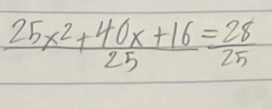  (25x^2+40x+16)/25 = 28/25 