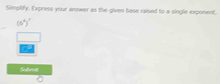 Simplify. Express your anower as the given base raised to a single exponent. 
Submit