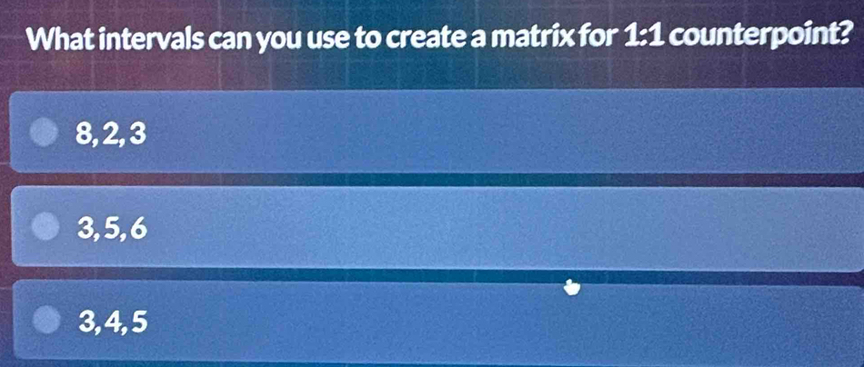 What intervals can you use to create a matrix for 1:1 counterpoint?
8, 2, 3
3, 5, 6
3, 4, 5