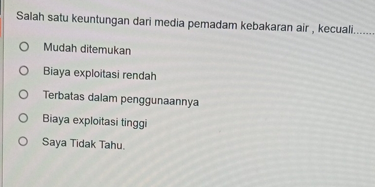 Salah satu keuntungan dari media pemadam kebakaran air , kecuali. ……
Mudah ditemukan
Biaya exploitasi rendah
Terbatas dalam penggunaannya
Biaya exploitasi tinggi
Saya Tidak Tahu.