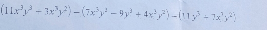 (11x^3y^3+3x^3y^2)-(7x^3y^3-9y^3+4x^3y^2)-(11y^3+7x^3y^2)