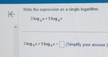 Write the expression as a single logarithm.
3log _6u+9log _6v
3log _6u+9log _6v=□ (Simplify your answer.)