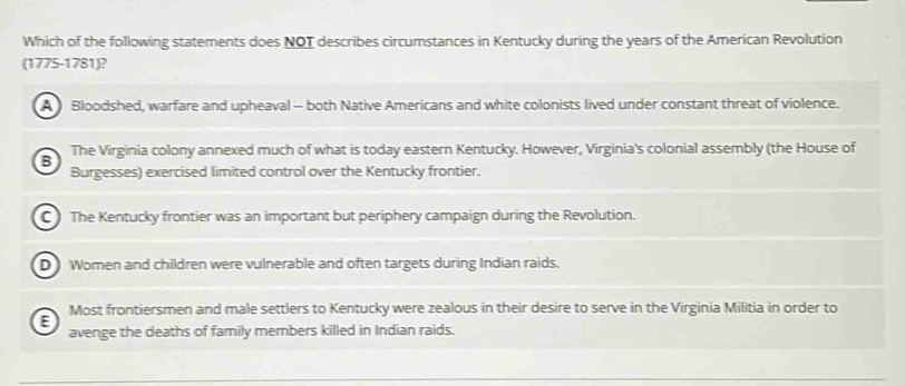 Which of the following statements does NOT describes circumstances in Kentucky during the years of the American Revolution