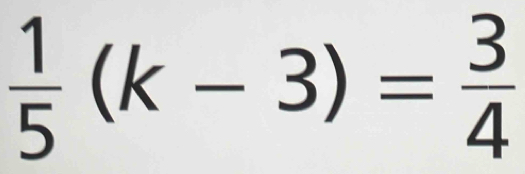  1/5 (k-3)= 3/4 