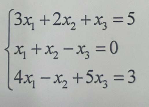 beginarrayl 3x_1+2x_2+x_3=5 x_1+x_2-x_3=0 4x_1-x_2+5x_3=3endarray.