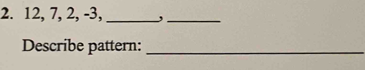 12, 7, 2, -3,_ 
_, 
Describe pattern:_