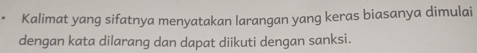 Kalimat yang sifatnya menyatakan larangan yang keras biasanya dimulai 
dengan kata dilarang dan dapat diikuti dengan sanksi.