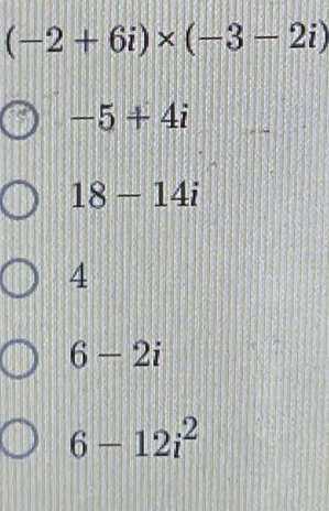 (-2+6i)* (-3-2i)
-5+4i
18-14i
4
6-2i
6-12i^2