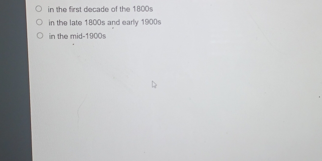 in the first decade of the 1800s
in the late 1800s and early 1900s
in the mid-1900s