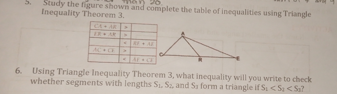 Study the figure shown and complete the table of inequalities using Triangle
Inequality Theorem 3.
6. Using Triangle Inequality Theorem 3, what inequality will you write to check
whether segments with lengths S_1,S_2 , and S_3 form a triangle if S_1 2