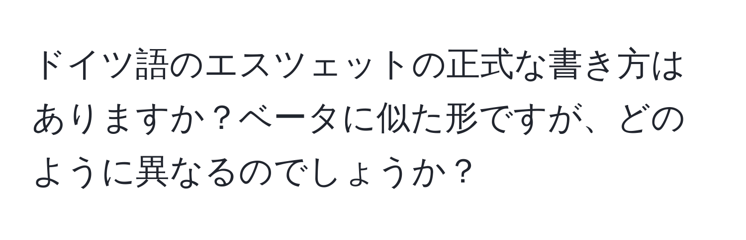 ドイツ語のエスツェットの正式な書き方はありますか？ベータに似た形ですが、どのように異なるのでしょうか？