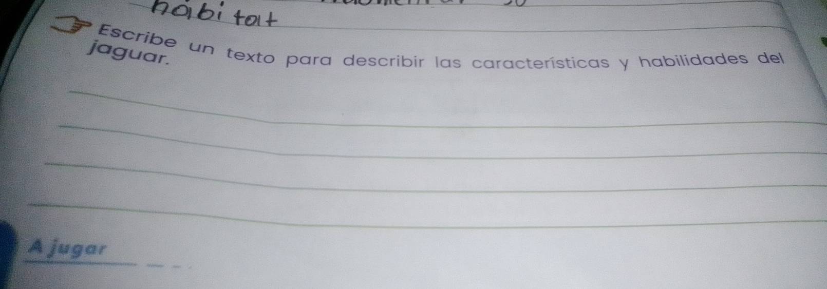 jaguar. Escribe un texto para describir las características y habilidades del 
_ 
_ 
_ 
_ 
A jugar