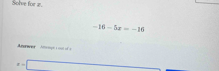 Solve for x.
-16-5x=-16
Answer Attempt 1 out of 2
x=□