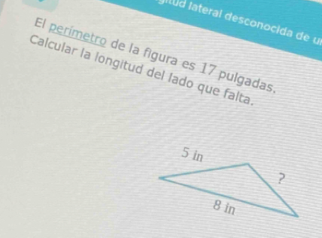 Jitud lateral desconocida de u 
El perímetro de la figura es 17 pulgadas 
Calcular la longitud del Íado que falta