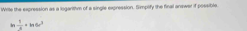 Write the expression as a logarithm of a single expression. Simplify the final answer if possible. 
In  1/-6 +ln 6e^3