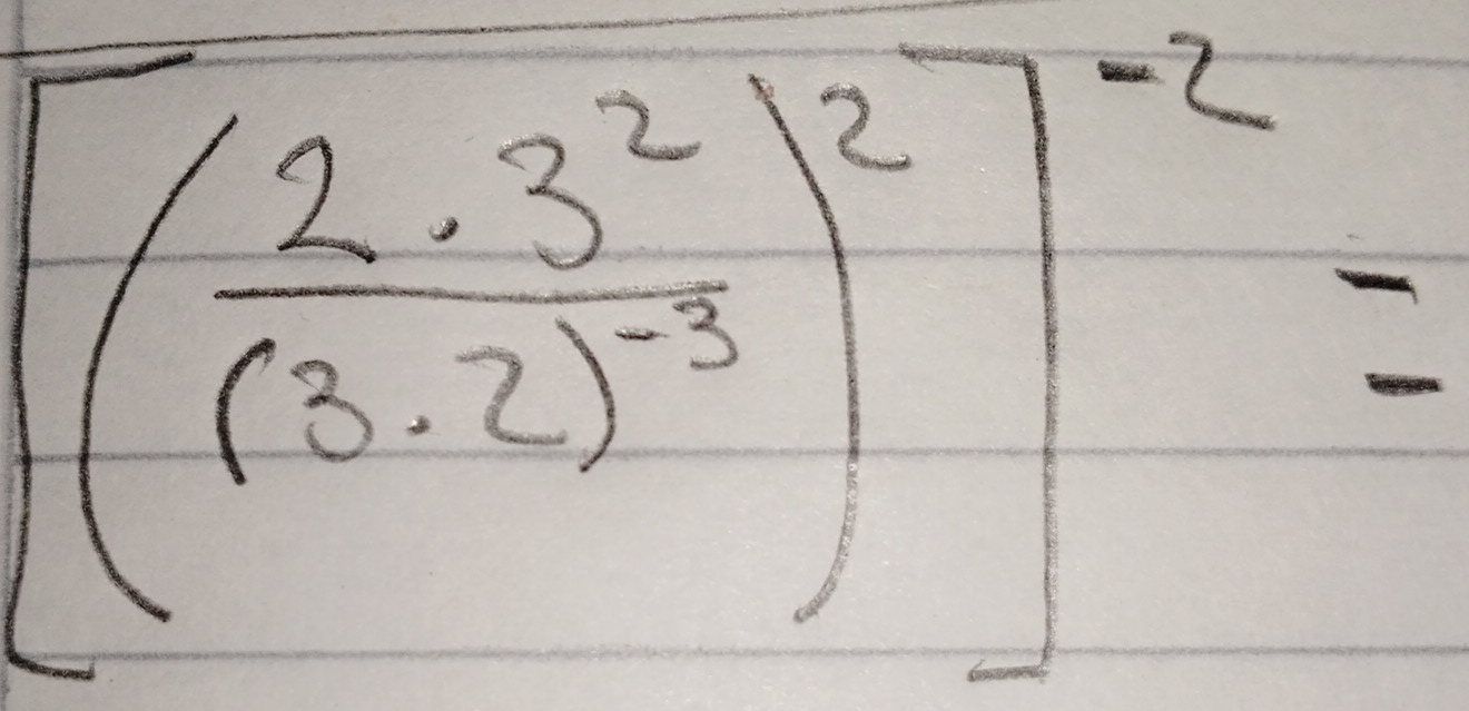 [(frac 2· 3^2(3· 2)^-3)^-2=