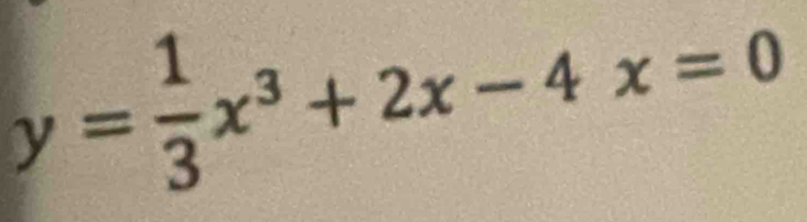 y= 1/3 x^3+2x-4x=0