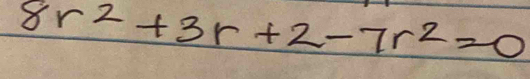 8r^2+3r+2-7r^2=0