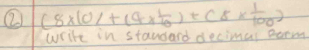 ② (8* 10)+(4*  1/10 )+(8*  1/100 )
write in standard decimas eorm