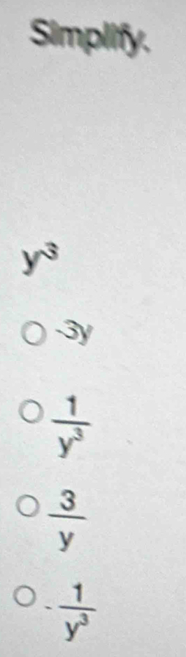 Simplify.
y^3
-3y
 1/y^3 
 3/y 
- 1/y^3 