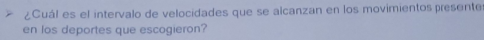 ¿Cuál es el intervalo de velocidades que se alcanzan en los movimientospresentes 
en los deportes que escogieron?