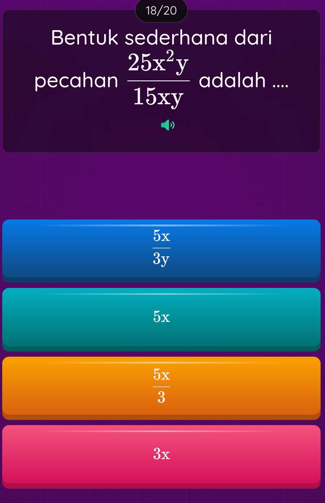 18/20
Bentuk sederhana dari
pecahan  25x^2y/15xy  adalah ....
 5x/3y 
5x
 5x/3 
3x