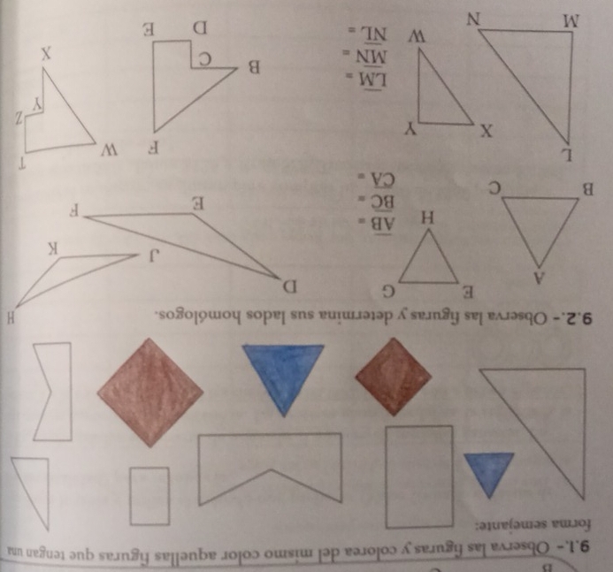 9.1.- Observa las figuras y colorea del mismo color aquellas figuras que tengan una

E G D 、
J K
H overline AB=
overline BC=
E
F
overline CA= T
F W
Z
Y
overline LM=
overline MN= B C
X
overline NL=
D E