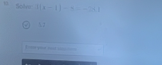 Solve: 3(x-1)-8=-28.1
5.7
Enter your next step nem