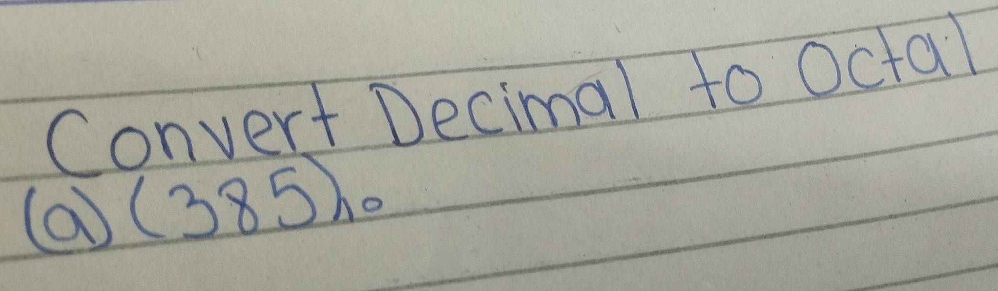 Convert Decimal to Octal 
(a (385),