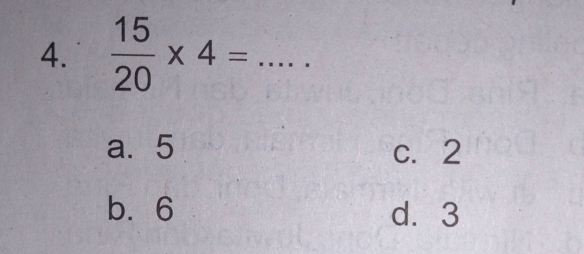  15/20 * 4=
a. 5
c. 2
b. 6
d. 3