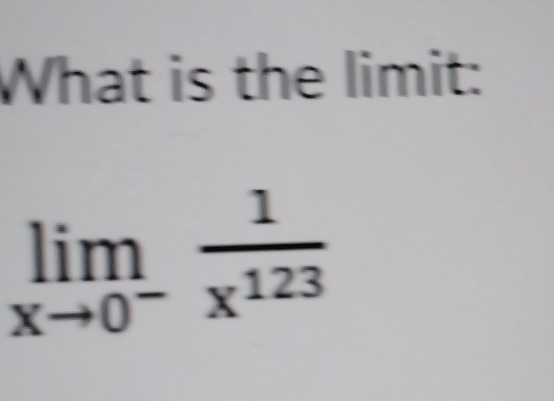 What is the limit:
limlimits _xto 0^- 1/x^(123) 