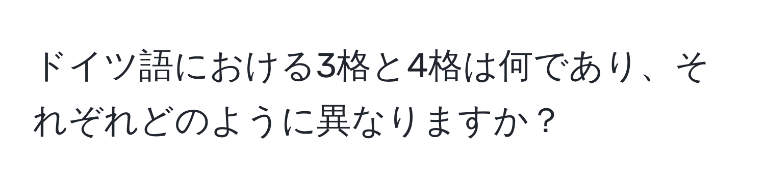 ドイツ語における3格と4格は何であり、それぞれどのように異なりますか？