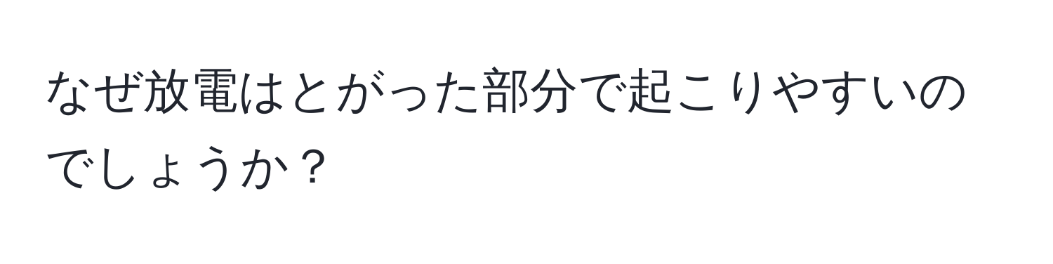 なぜ放電はとがった部分で起こりやすいのでしょうか？