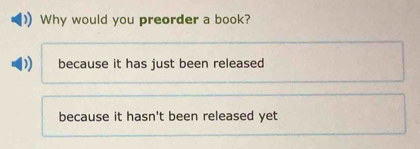 Why would you preorder a book?
because it has just been released
because it hasn't been released yet