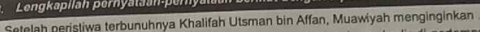 Lengkapilah pernyataan-peryal 
Setelah peristiwa terbunuhnya Khalifah Utsman bin Affan, Muawiyah menginginkan
