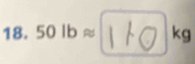 18. 50 1b ≈1 1 ⑦kg