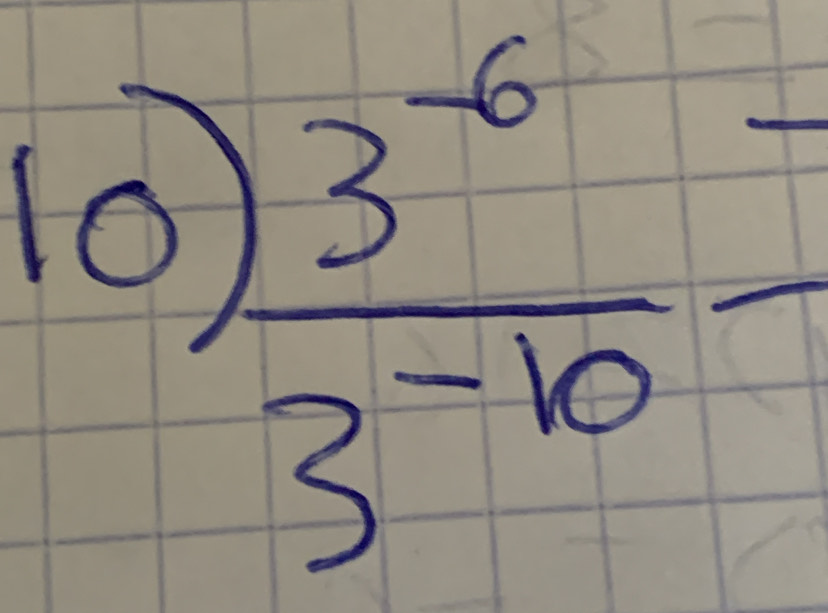 10  (3^(-6))/3^(-10) .