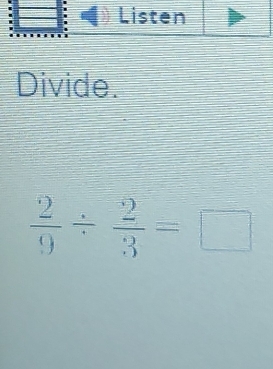 Divide.
 2/9 /  2/3 =□