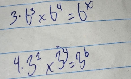 6^3* 6^4=6^x 
9. 3^2* 3^3=3=3^6