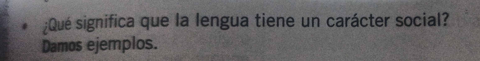 ¿Qué significa que la lengua tiene un carácter social? 
Damos ejemplos.